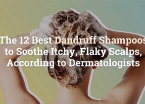 The 12 Best Dandruff Shampoos to Soothe Itchy, Flaky Scalps, According to Dermatologists